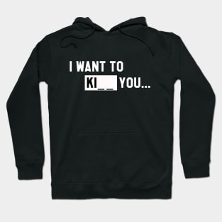 I WANT TO KI_ _ YOU T-Shirt Hoodie